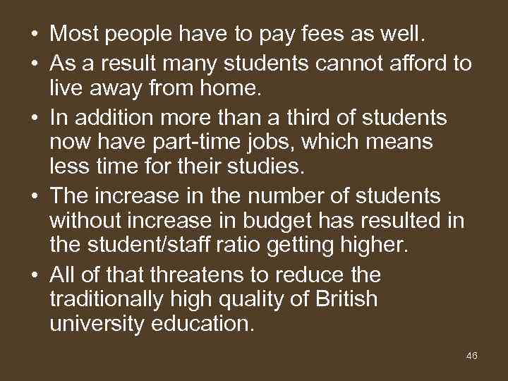  • Most people have to pay fees as well. • As a result