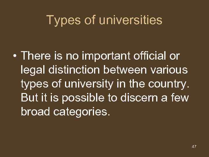 Types of universities • There is no important official or legal distinction between various