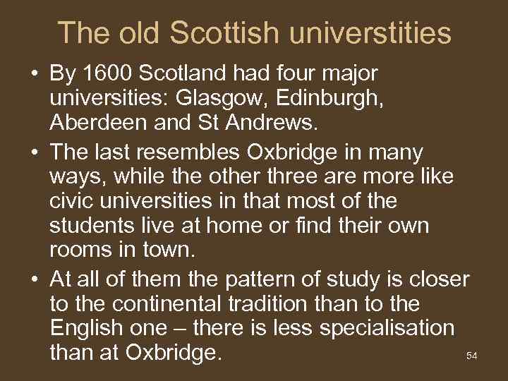 The old Scottish universtities • By 1600 Scotland had four major universities: Glasgow, Edinburgh,