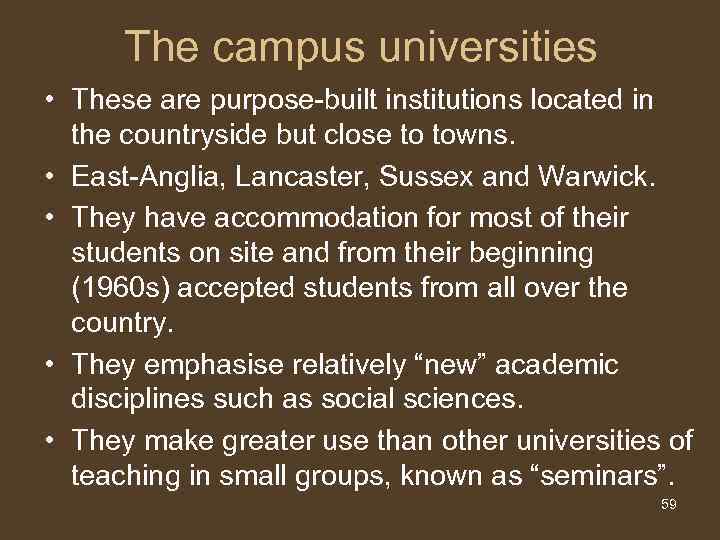 The campus universities • These are purpose-built institutions located in the countryside but close