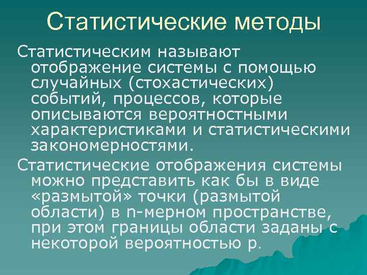 Статистические методы Статистическим называют отображение системы с помощью случайных (стохастических) событий, процессов, которые описываются