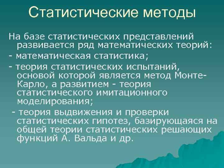 Статистические методы На базе статистических представлений развивается ряд математических теорий: математическая статистика; теория статистических