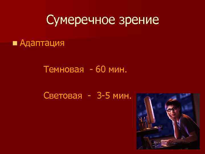 Сумеречное зрение n Адаптация Темновая - 60 мин. Световая - 3 -5 мин. 
