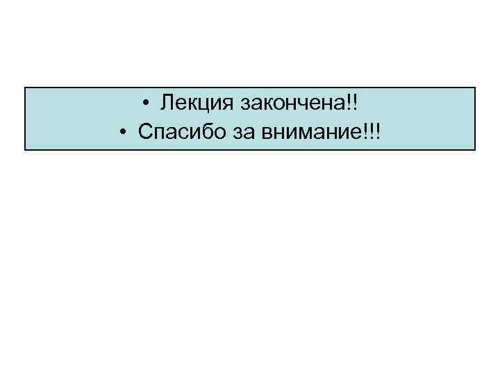  • Лекция закончена!! • Спасибо за внимание!!! 