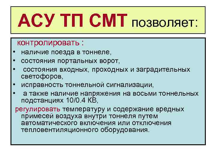 АСУ ТП СМТ позволяет: контролировать : • наличие поезда в тоннеле, • состояния портальных