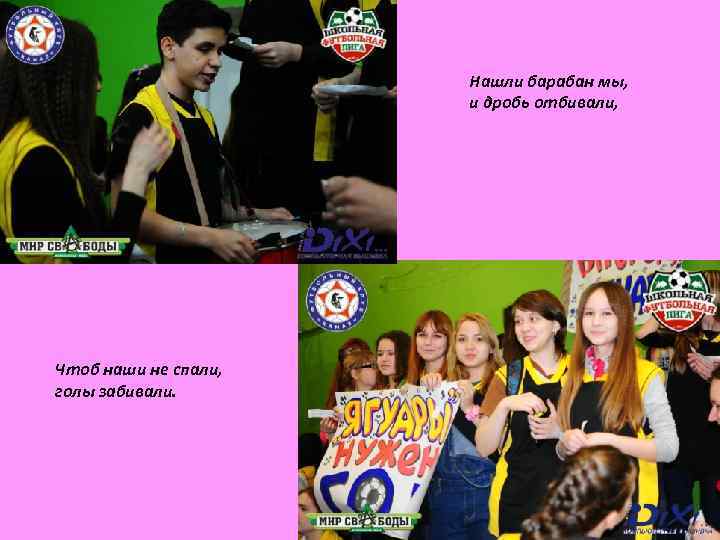 Нашли барабан мы, и дробь отбивали, Чтоб наши не спали, голы забивали. 