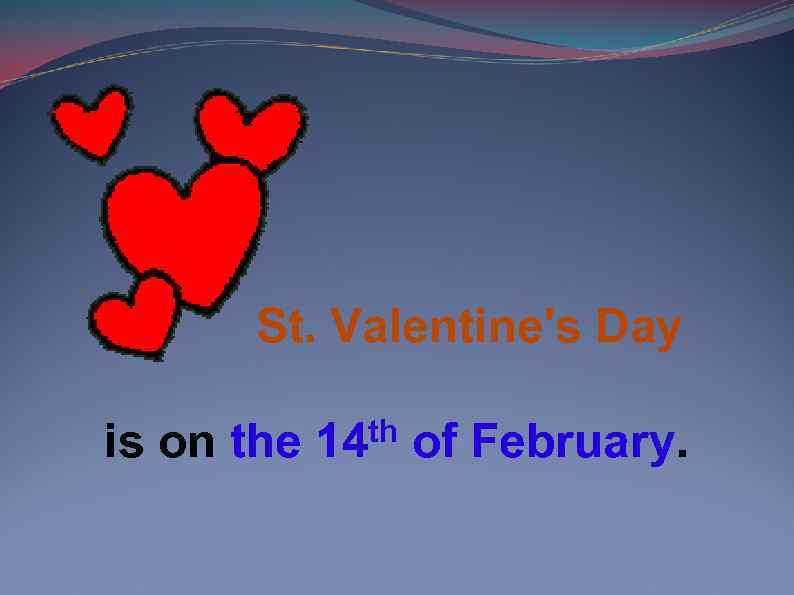 St. Valentine's Day is on the th 14 of February. 