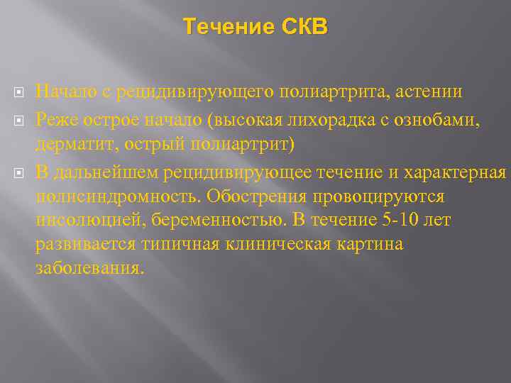 Течение СКВ Начало с рецидивирующего полиартрита, астении Реже острое начало (высокая лихорадка с ознобами,