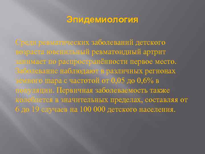 Эпидемиология Среди ревматических заболеваний детского возраста ювенильный ревматоидный артрит занимает по распространённости первое место.