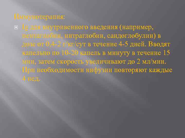 Иммунотерапия: Ig для внутривенного введения (например, пентаглобин, интраглобин, сандоглобулин) в дозе от 0, 4