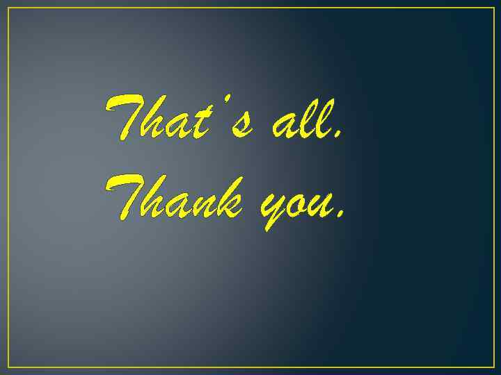 That’s all. Thank you. 