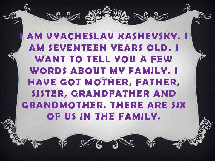 I AM VYACHESLAV KASHEVSKY. I AM SEVENTEEN YEARS OLD. I WANT TO TELL YOU