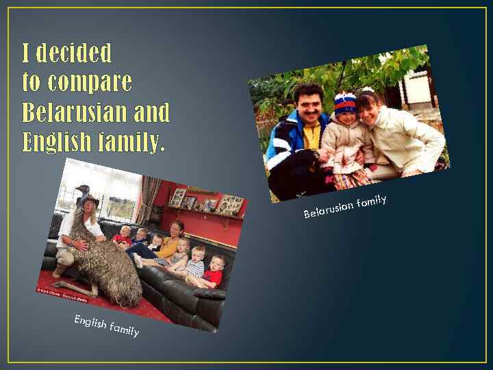 I decided to compare Belarusian and English family. ily an fam larusi Be English