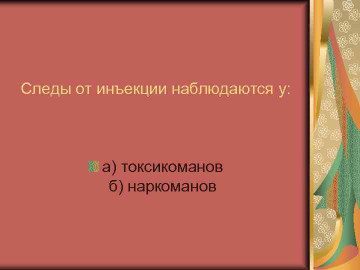 Следы от инъекции наблюдаются у: а) токсикоманов б) наркоманов 