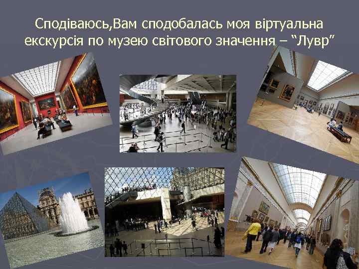 Сподіваюсь, Вам сподобалась моя віртуальна екскурсія по музею світового значення – “Лувр” 