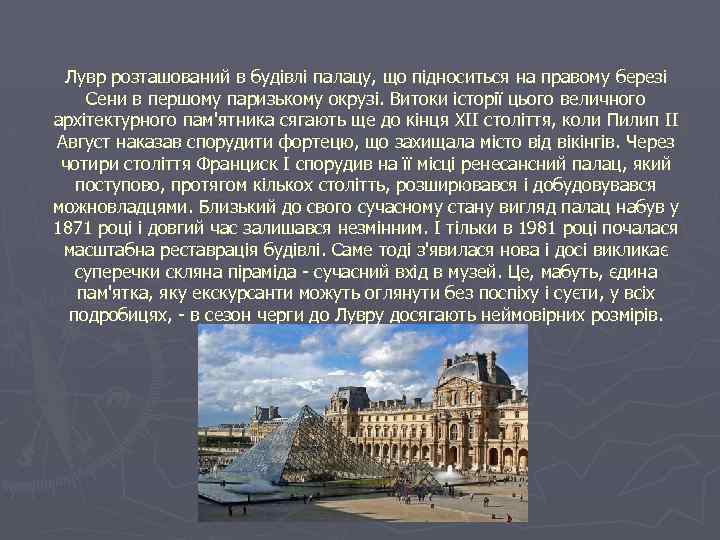Лувр розташований в будівлі палацу, що підноситься на правому березі Сени в першому паризькому