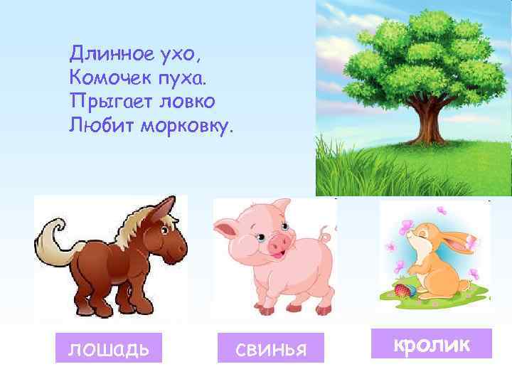 Длинное ухо, Комочек пуха. Прыгает ловко Любит морковку. лошадь свинья кролик 