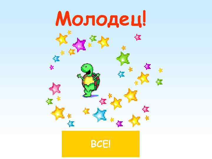 Молодец! ВСЕ! 