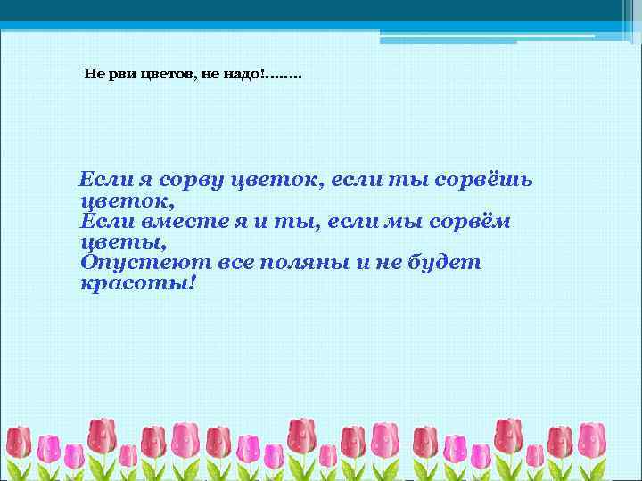 Не рви цветов, не надо!. . . . Если я сорву цветок, если ты