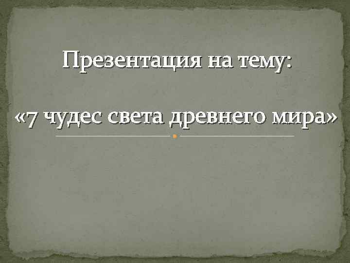 Презентация на тему: « 7 чудес света древнего мира» 