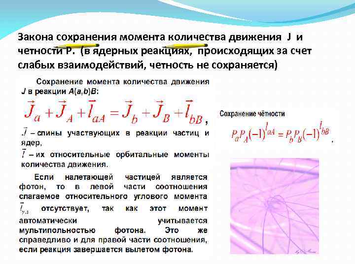 Закона сохранения момента количества движения J и четности P. (в ядерных реакциях, происходящих за