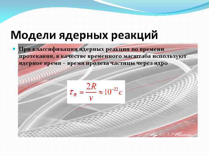 Модели ядерных реакций При классификации ядерных реакция по времени протекания, в качестве временного масштаба