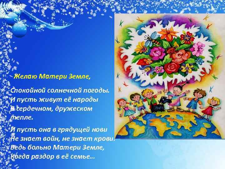 Желаю Матери Земле, Спокойной солнечной погоды. И пусть живут её народы В сердечном, дружеском