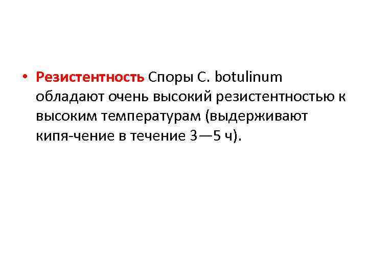  • Резистентность Споры С. botulinum обладают очень высокий резистентностью к высоким температурам (выдерживают