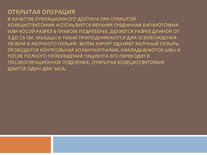 ОТКРЫТАЯ ОПЕРАЦИЯ В КАЧЕСТВЕ ОПЕРАЦИОННОГО ДОСТУПА ПРИ ОТКРЫТОЙ ХОЛЕЦИСТЭКТОМИИ ИСПОЛЬЗУЕТСЯ ВЕРХНЯЯ СРЕДИННАЯ ЛАПАРОТОМИЯ ИЛИ