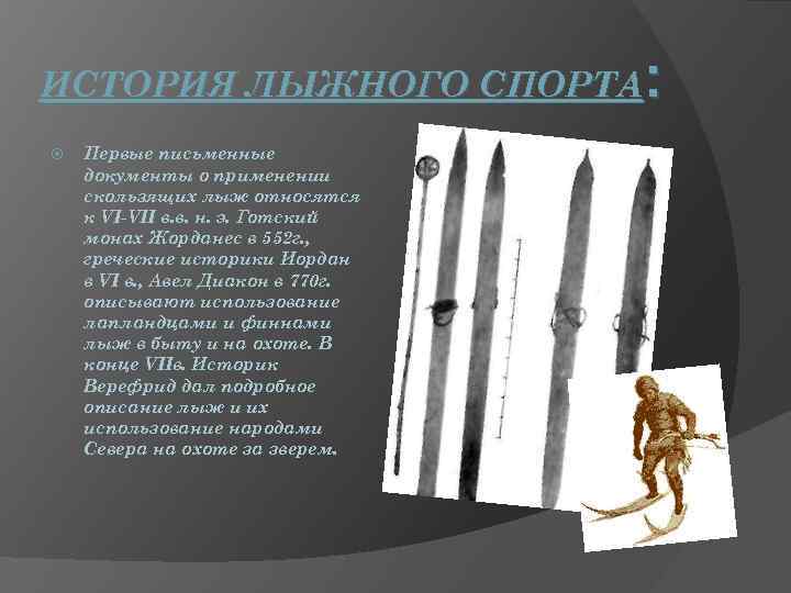 : ИСТОРИЯ ЛЫЖНОГО СПОРТА Первые письменные документы о применении скользящих лыж относятся к VI-VII