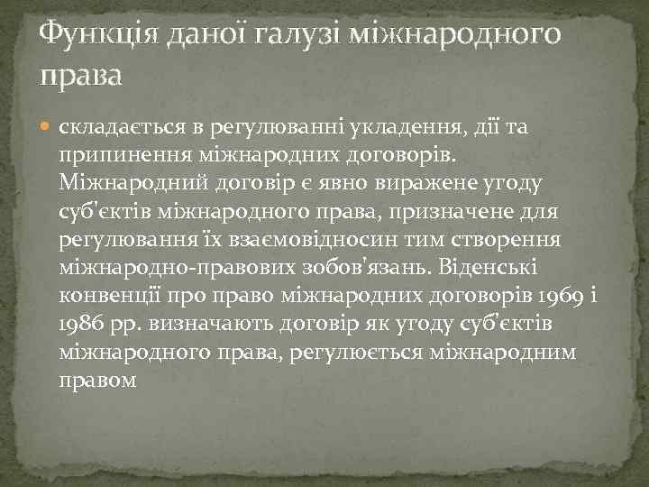 Функція даної галузі міжнародного права складається в регулюванні укладення, дії та припинення міжнародних договорів.