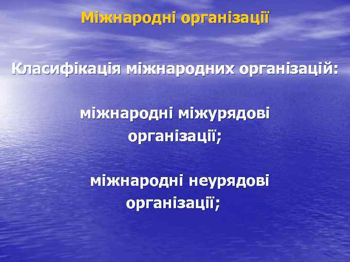 Міжнародні організації Класифікація міжнародних організацій: міжнародні міжурядові організації; міжнародні неурядові організації ; 