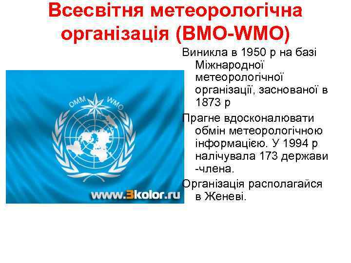 Всесвітня метеорологічна організація (ВМО-WMO) Виникла в 1950 р на базі Міжнародної метеорологічної організації, заснованої