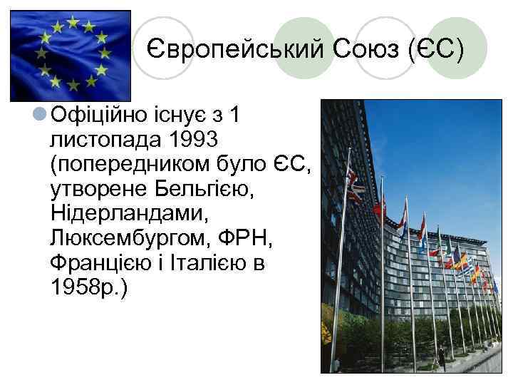 Європейський Союз (ЄС) l Офіційно існує з 1 листопада 1993 (попередником було ЄС, утворене