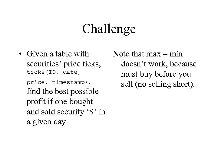 Challenge • Given a table with securities’ price ticks, ticks(ID, date, price, timestamp), find