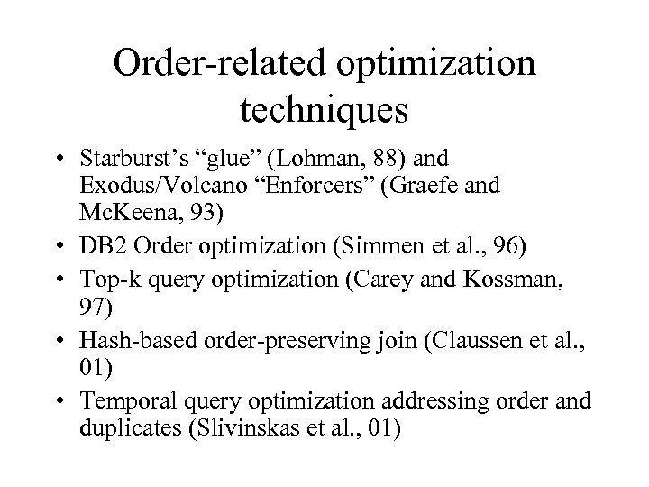 Order-related optimization techniques • Starburst’s “glue” (Lohman, 88) and Exodus/Volcano “Enforcers” (Graefe and Mc.