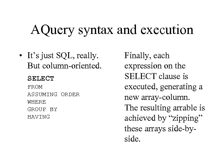 AQuery syntax and execution • It’s just SQL, really. But column-oriented. SELECT FROM ASSUMING