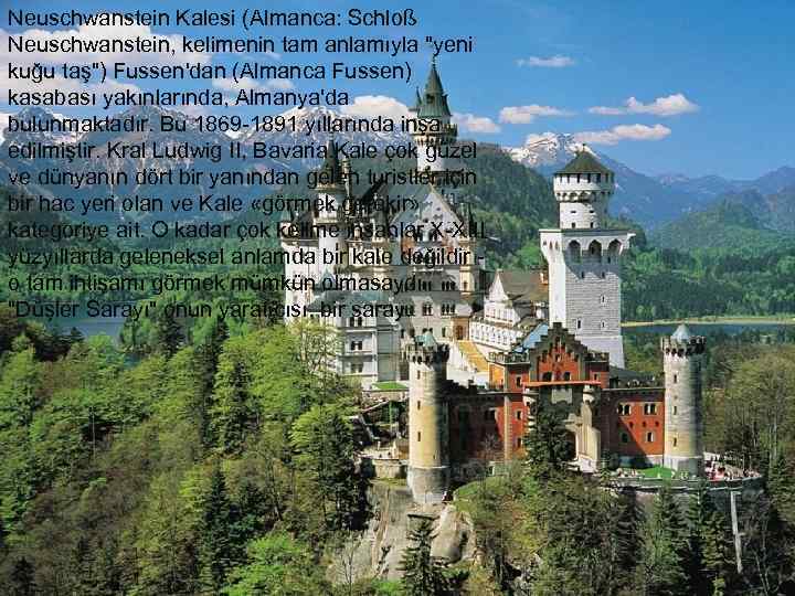 Neuschwanstein Kalesi (Almanca: Schloß Neuschwanstein, kelimenin tam anlamıyla 