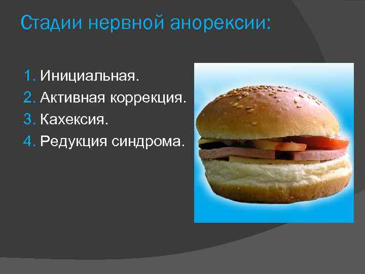 Стадии нервной анорексии: 1. Инициальная. 2. Активная коррекция. 3. Кахексия. 4. Редукция синдрома. 