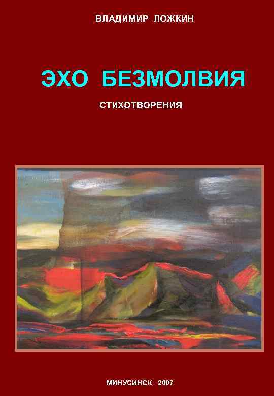ВЛАДИМИР ЛОЖКИН ЭХО БЕЗМОЛВИЯ СТИХОТВОРЕНИЯ МИНУСИНСК 2007 