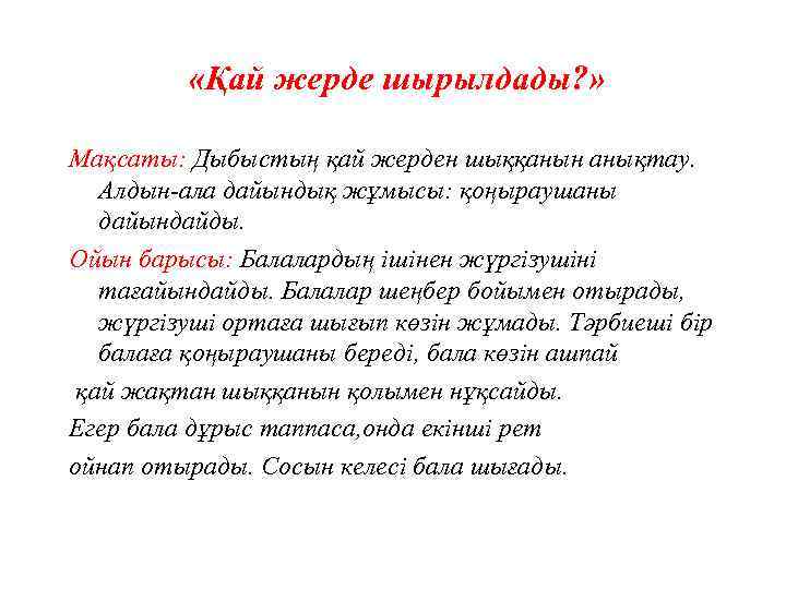  «Қай жерде шырылдады? » Мақсаты: Дыбыстың қай жерден шыққанын анықтау. Алдын-ала дайындық жұмысы: