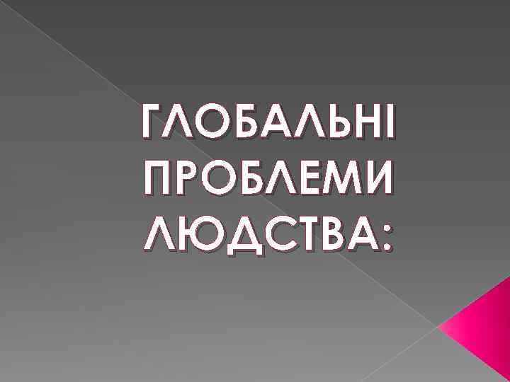 ГЛОБАЛЬНІ ПРОБЛЕМИ ЛЮДСТВА: 