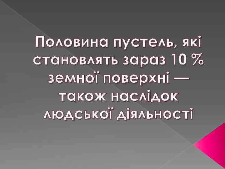 Половина пустель, які становлять зараз 10 % земної поверхні — також наслідок людської діяльності