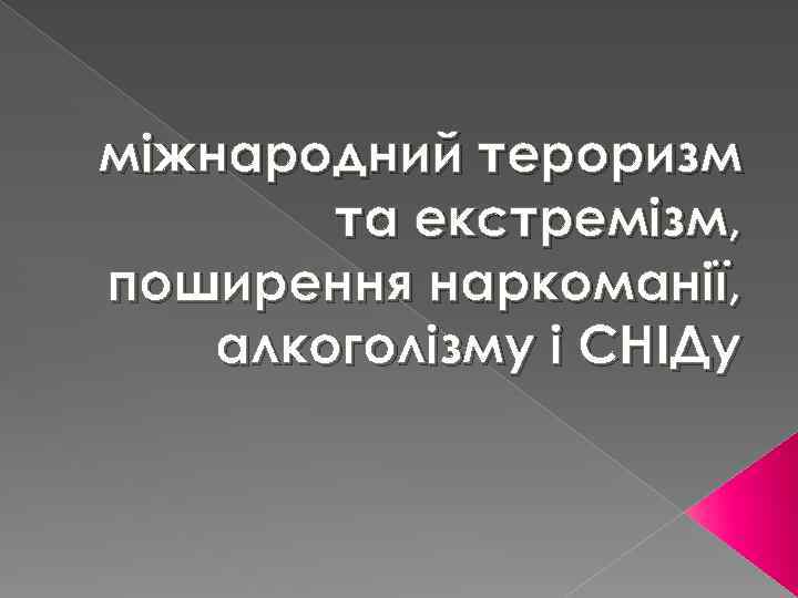 міжнародний тероризм та екстремізм, поширення наркоманії, алкоголізму і СНІДу 