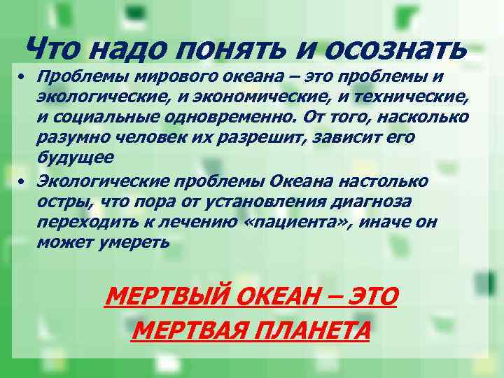 Что надо понять и осознать • Проблемы мирового океана – это проблемы и экологические,