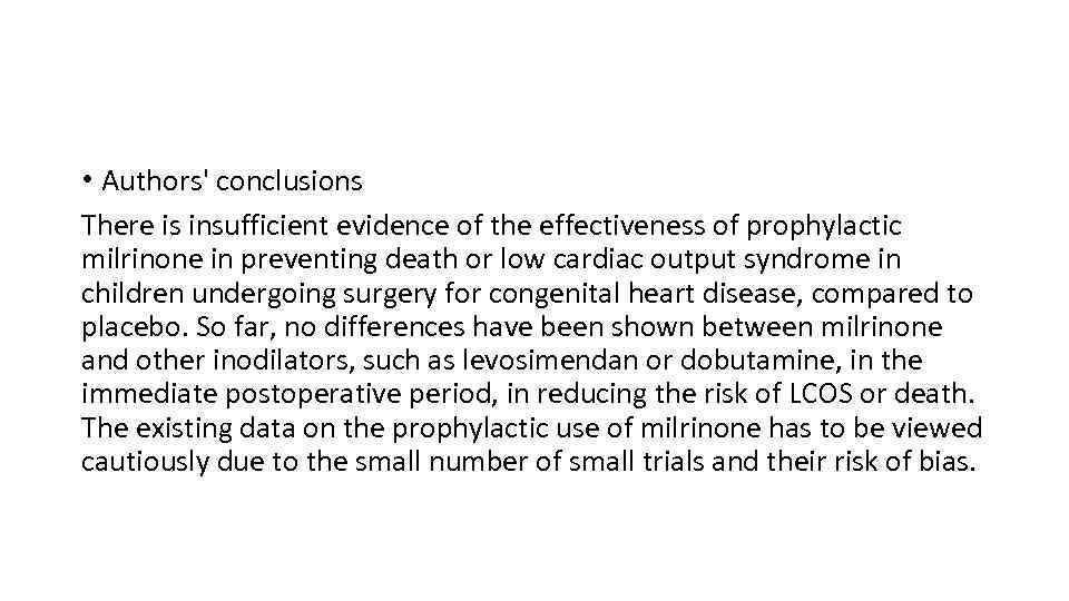  • Authors' conclusions There is insufficient evidence of the effectiveness of prophylactic milrinone