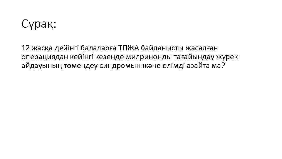 Сұрақ: 12 жасқа дейінгі балаларға ТПЖА байланысты жасалған операциядан кейінгі кезеңде милринонды тағайындау жүрек