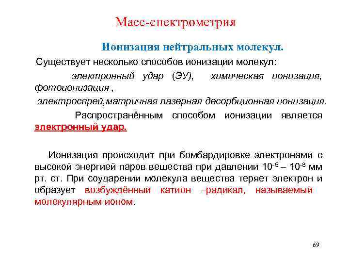 Масс-спектрометрия Ионизация нейтральных молекул. Существует несколько способов ионизации молекул: электронный удар (ЭУ), химическая ионизация,