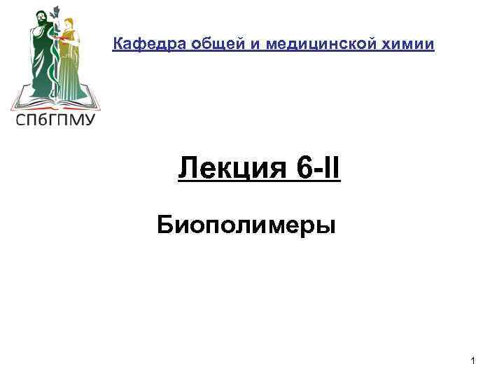 Кафедра общей и медицинской химии Лекция 6 -II Биополимеры 1 