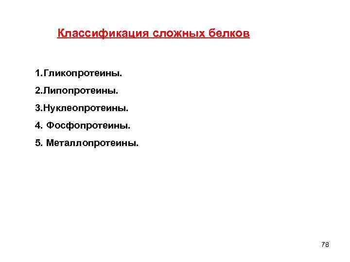 Классификация сложных белков 1. Гликопротеины. 2. Липопротеины. 3. Нуклеопротеины. 4. Фосфопротеины. 5. Металлопротеины. 78